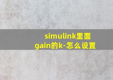 simulink里面gain的k-怎么设置