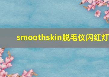 smoothskin脱毛仪闪红灯