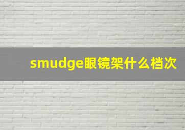 smudge眼镜架什么档次