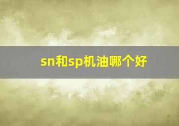 sn和sp机油哪个好