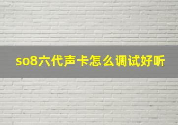 so8六代声卡怎么调试好听