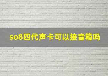 so8四代声卡可以接音箱吗