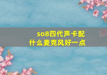 so8四代声卡配什么麦克风好一点