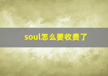 soul怎么要收费了