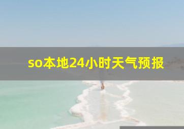 so本地24小时天气预报