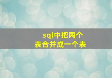 sql中把两个表合并成一个表