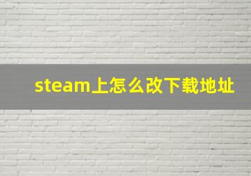 steam上怎么改下载地址