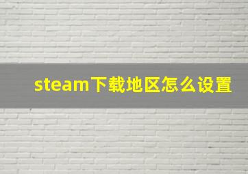 steam下载地区怎么设置