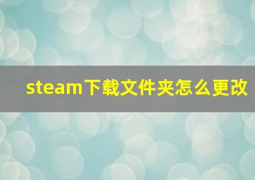 steam下载文件夹怎么更改