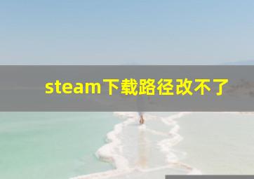 steam下载路径改不了