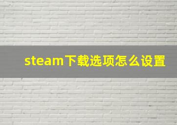 steam下载选项怎么设置