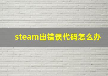 steam出错误代码怎么办