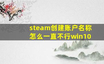 steam创建账户名称怎么一直不行win10