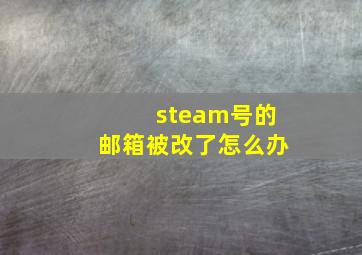 steam号的邮箱被改了怎么办