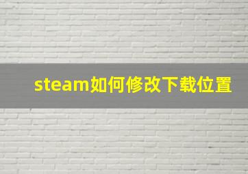 steam如何修改下载位置