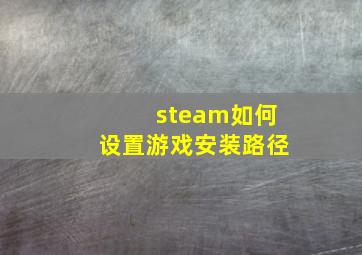 steam如何设置游戏安装路径