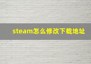 steam怎么修改下载地址