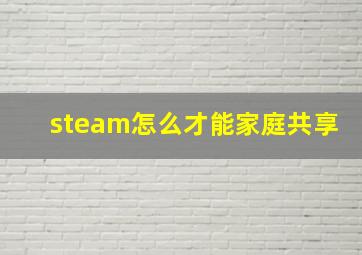 steam怎么才能家庭共享