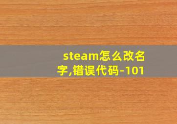 steam怎么改名字,错误代码-101