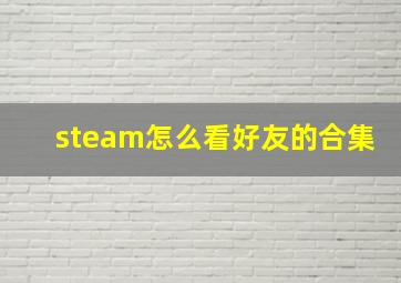 steam怎么看好友的合集