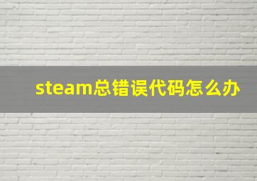 steam总错误代码怎么办