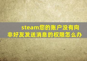 steam您的账户没有向非好友发送消息的权限怎么办