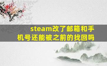 steam改了邮箱和手机号还能被之前的找回吗