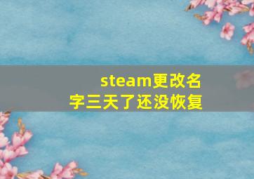 steam更改名字三天了还没恢复