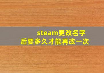 steam更改名字后要多久才能再改一次