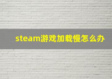 steam游戏加载慢怎么办