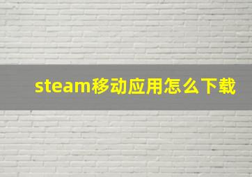 steam移动应用怎么下载