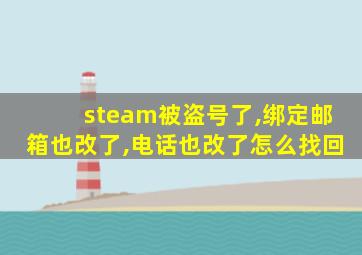 steam被盗号了,绑定邮箱也改了,电话也改了怎么找回