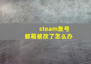 steam账号邮箱被改了怎么办