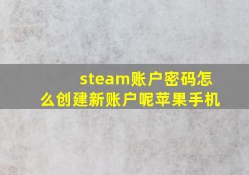 steam账户密码怎么创建新账户呢苹果手机