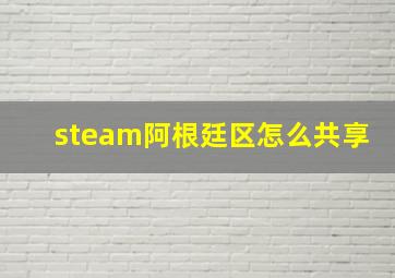 steam阿根廷区怎么共享