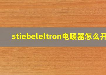 stiebeleltron电暖器怎么开