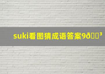 suki看图猜成语答案9🐳