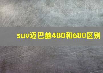 suv迈巴赫480和680区别