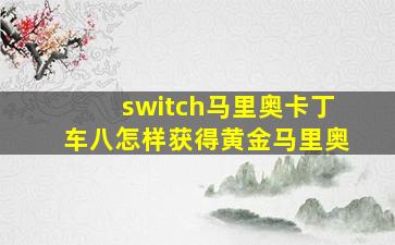 switch马里奥卡丁车八怎样获得黄金马里奥