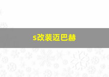 s改装迈巴赫