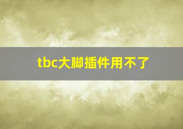 tbc大脚插件用不了