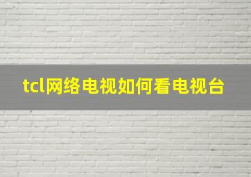 tcl网络电视如何看电视台