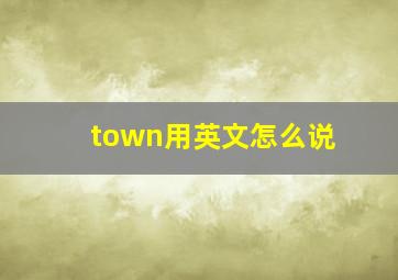 town用英文怎么说