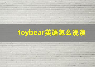 toybear英语怎么说读