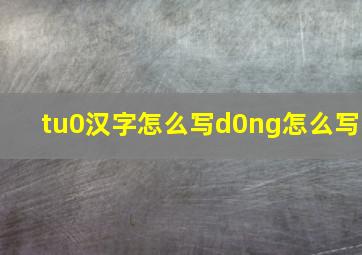 tu0汉字怎么写d0ng怎么写