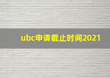 ubc申请截止时间2021