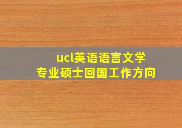 ucl英语语言文学专业硕士回国工作方向