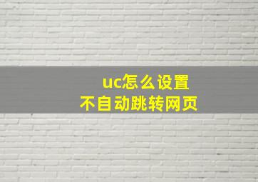 uc怎么设置不自动跳转网页