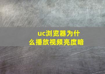 uc浏览器为什么播放视频亮度暗