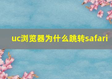 uc浏览器为什么跳转safari